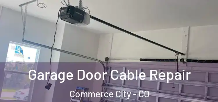  Garage Door Cable Repair Commerce City - CO