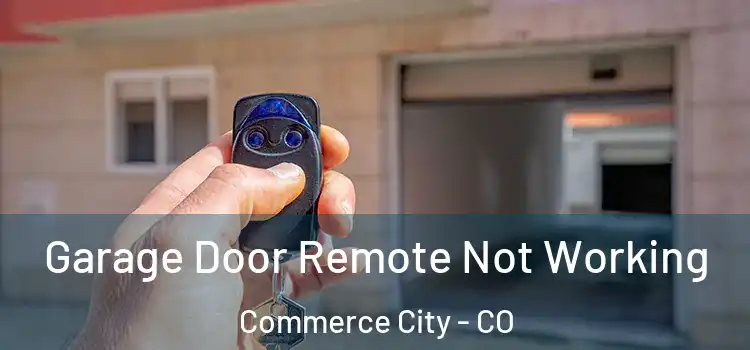  Garage Door Remote Not Working Commerce City - CO