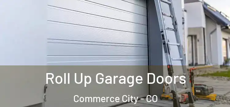  Roll Up Garage Doors Commerce City - CO